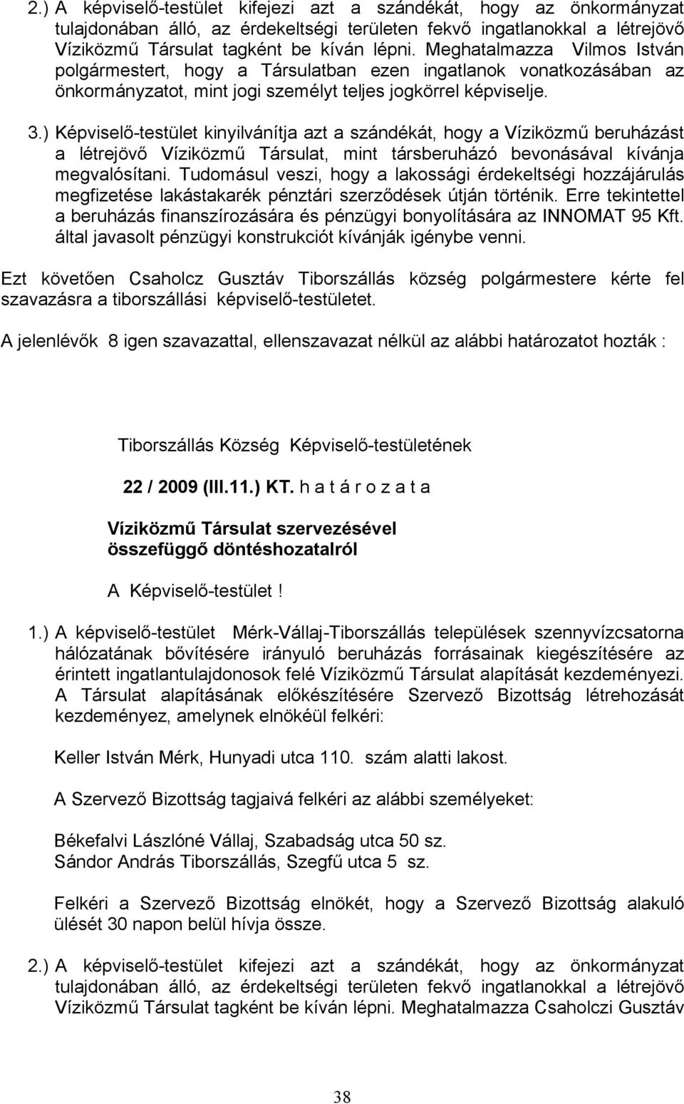 ) Képviselő-testület kinyilvánítja azt a szándékát, hogy a Víziközmű beruházást a létrejövő Víziközmű Társulat, mint társberuházó bevonásával kívánja megvalósítani.