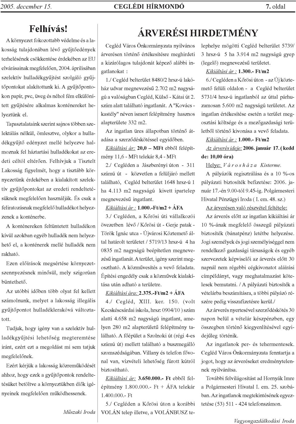 áprilisában szelektív hulladékgyûjtést szolgáló gyûjtõpontokat alakítottunk ki. A gyûjtõpontokon papír, pvc, üveg és néhol fém elkülönített gyûjtésére alkalmas konténereket helyeztünk el.