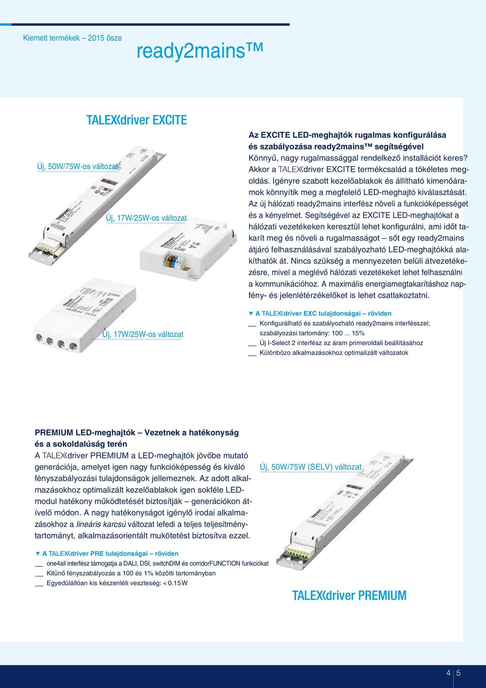 Igényre szabott kezelõablakok és állítható kimenõáramok könnyítik meg a megfelelõ LED-meghajtó kiválasztását. Az új hálózati ready2mains interfész növeli a funkcióképességet és a kényelmet.