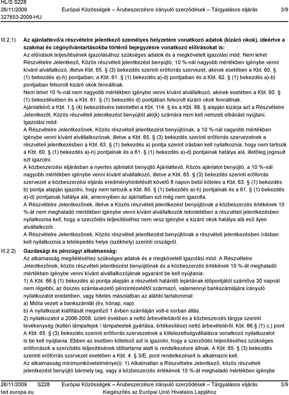 2) Az ajánlattevő/a részvételre jelentkező személyes helyzetére vonatkozó adatok (kizáró okok), ideértve a szakmai és cégnyilvántartásokba történő bejegyzésre vonatkozó előírásokat is: Az előírások