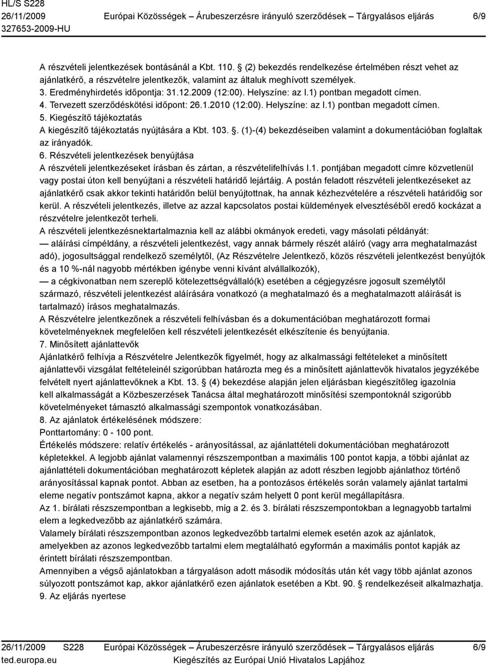 Kiegészítő tájékoztatás A kiegészítő tájékoztatás nyújtására a Kbt. 103.. (1)-(4) bekezdéseiben valamint a dokumentációban foglaltak az irányadók. 6.