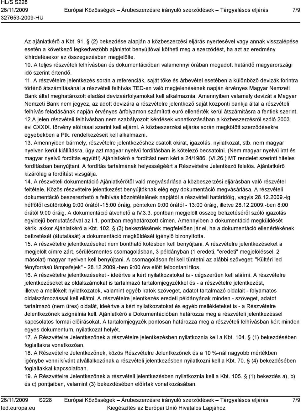 összegezésben megjelölte. 10. A teljes részvételi felhívásban és dokumentációban valamennyi órában megadott határidő magyarországi idő szerint értendő. 11.