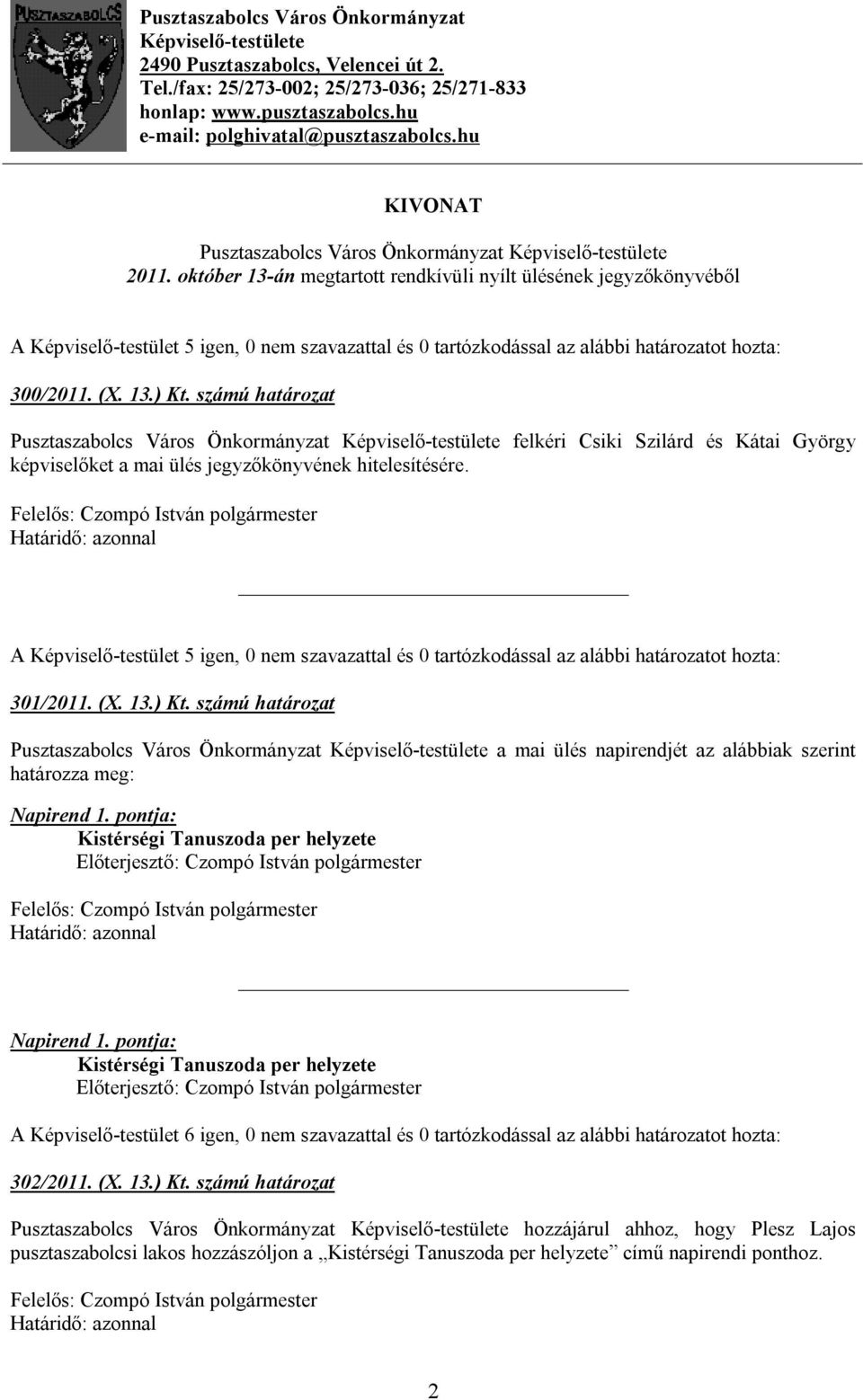 október 13-án megtartott rendkívüli nyílt ülésének jegyzőkönyvéből A Képviselő-testület 5 igen, 0 nem szavazattal és 0 tartózkodással az alábbi határozatot hozta: 300/2011. (X. 13.) Kt.