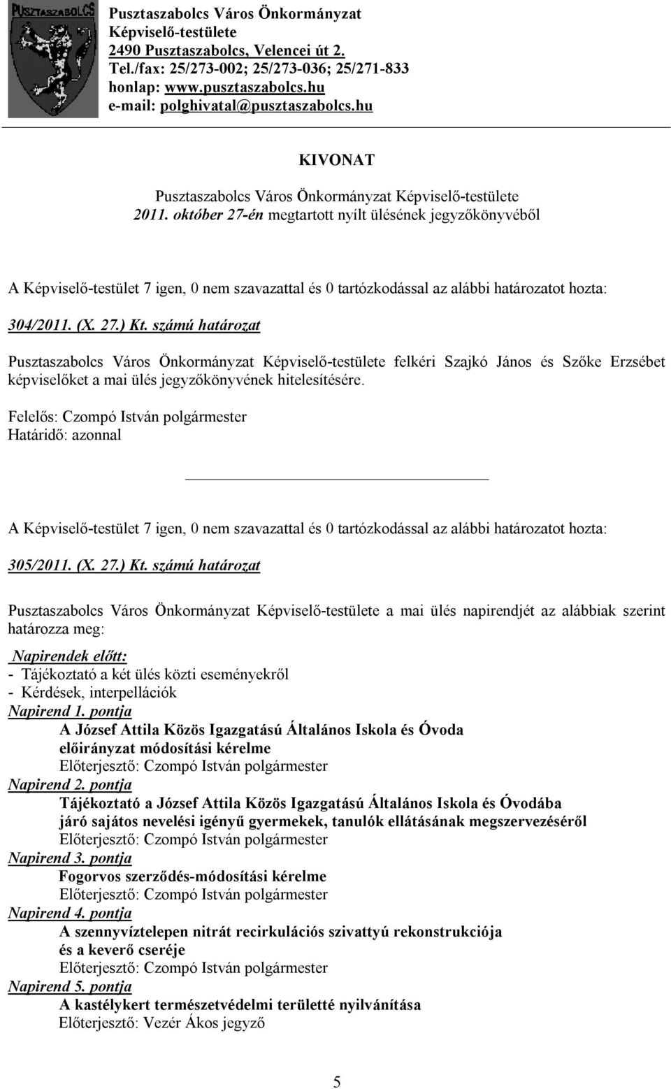 számú határozat Pusztaszabolcs Város Önkormányzat Képviselő-testülete felkéri Szajkó János és Szőke Erzsébet képviselőket a mai ülés jegyzőkönyvének hitelesítésére. 305/2011. (X. 27.) Kt.