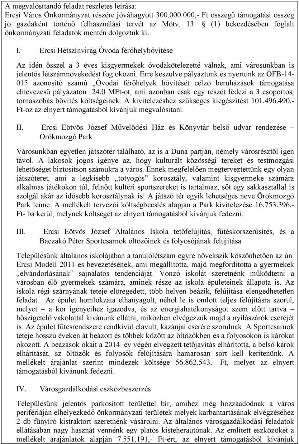 Ercsi Hétszínvirág Óvoda férőhelybővítése Az idén ősszel a 3 éves kisgyermekek óvodakötelezetté válnak, ami városunkban is jelentős létszámnövekedést fog okozni.