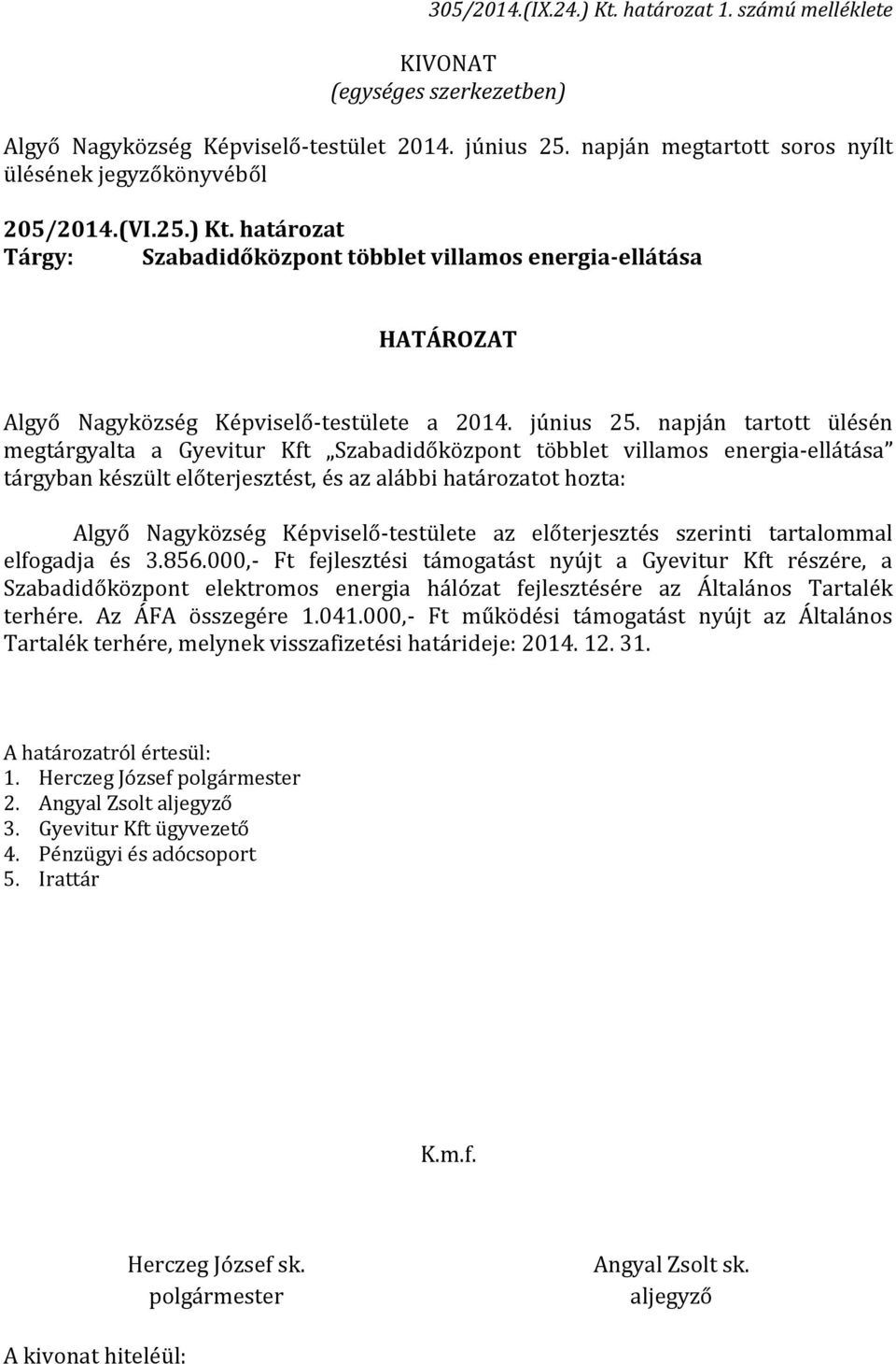 napján tartott ülésén megtárgyalta a Gyevitur Kft Szabadidőközpont többlet villamos energia-ellátása tárgyban készült előterjesztést, és az alábbi határozatot hozta: Algyő Nagyközség