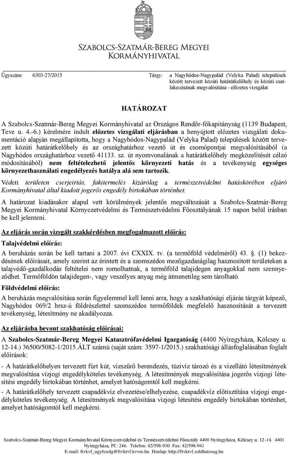 ) kérelmére indult előzetes vizsgálati eljárásban a benyújtott előzetes vizsgálati dokumentáció alapján megállapította, hogy a Nagyhódos-Nagypalád (Velyka Palad) települések között tervezett közúti