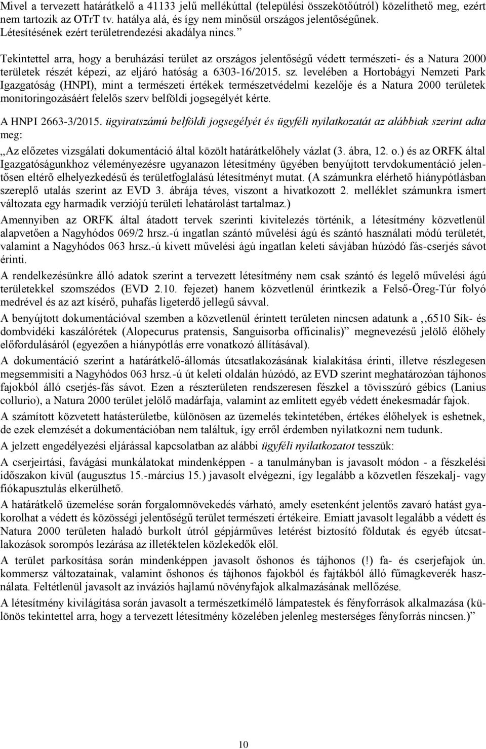 Tekintettel arra, hogy a beruházási terület az országos jelentőségű védett természeti- és a Natura 2000 területek részét képezi, az eljáró hatóság a 6303-16/2015. sz.