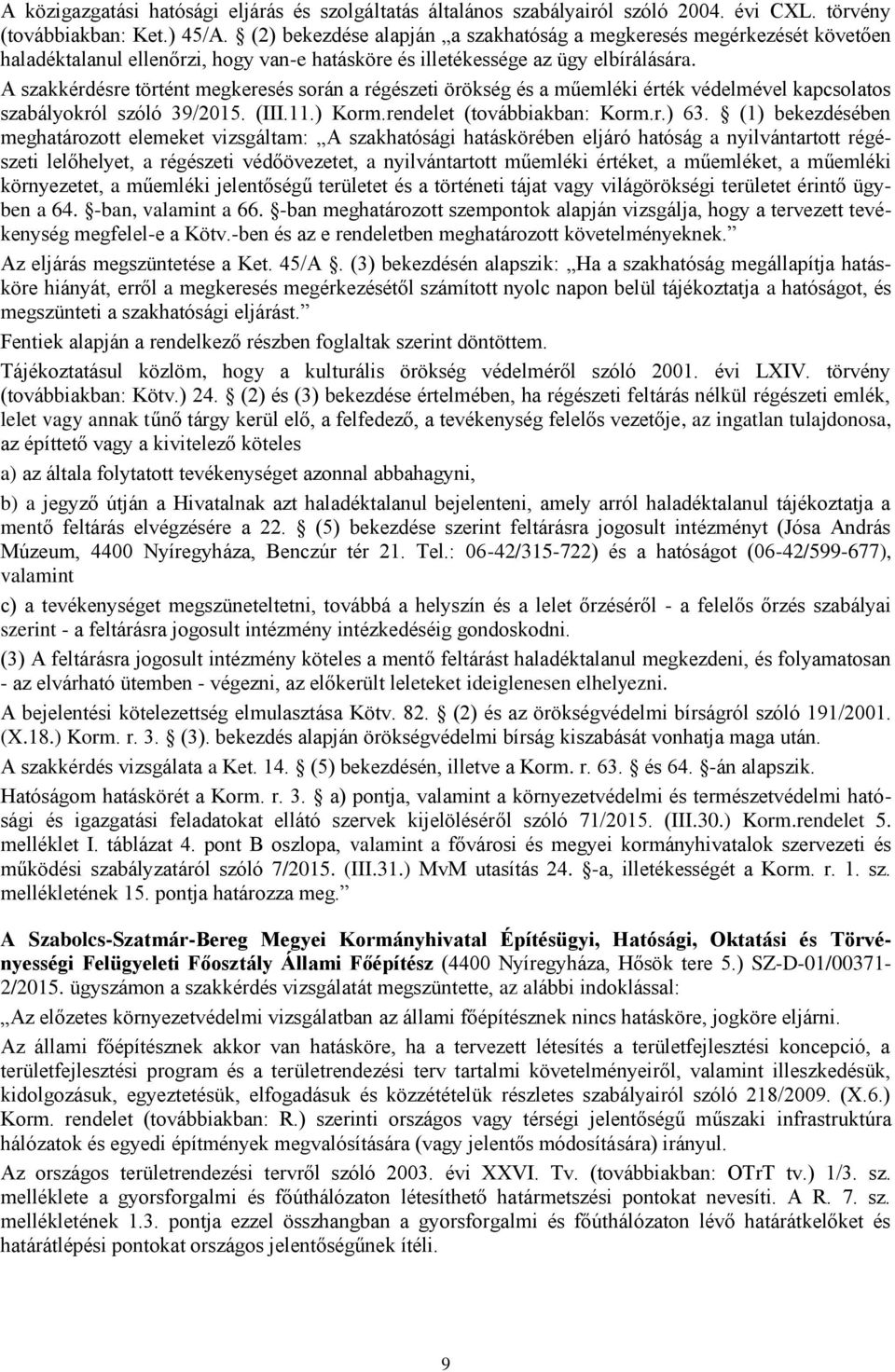 A szakkérdésre történt megkeresés során a régészeti örökség és a műemléki érték védelmével kapcsolatos szabályokról szóló 39/2015. (III.11.) Korm.rendelet (továbbiakban: Korm.r.) 63.