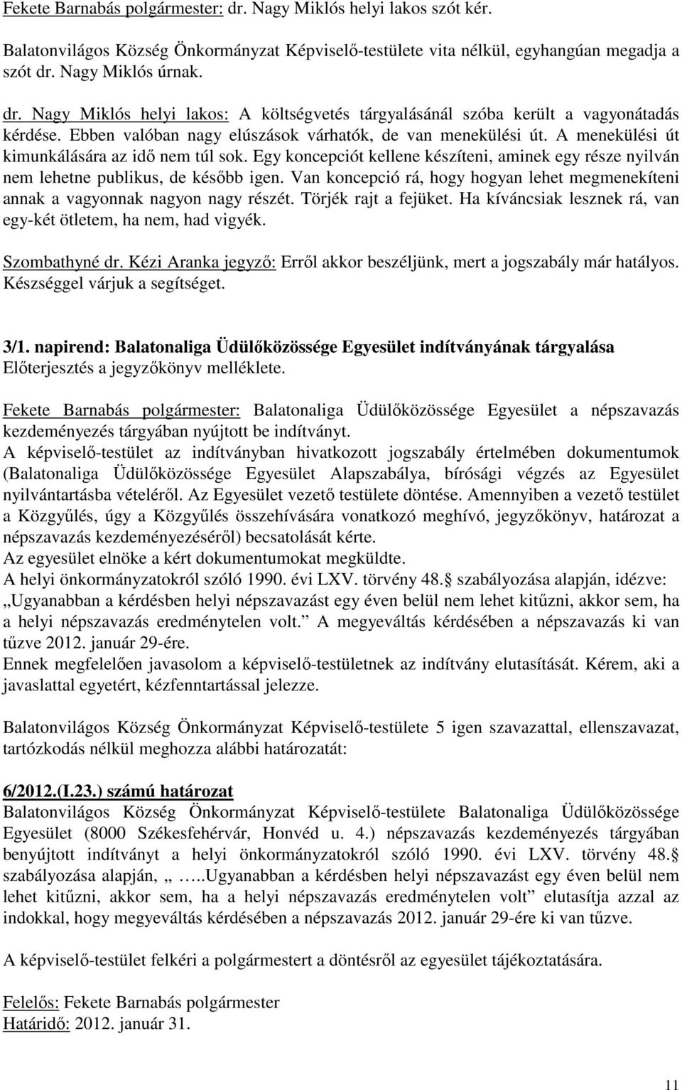 Egy koncepciót kellene készíteni, aminek egy része nyilván nem lehetne publikus, de később igen. Van koncepció rá, hogy hogyan lehet megmenekíteni annak a vagyonnak nagyon nagy részét.