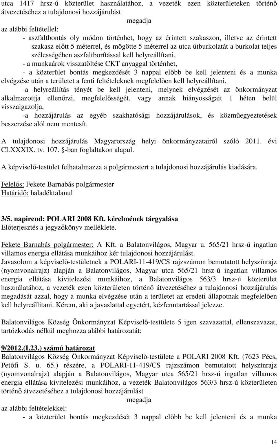 visszatöltése CKT anyaggal történhet, - a közterület bontás megkezdését 3 nappal előbb be kell jelenteni és a munka elvégzése után a területet a fenti feltételeknek megfelelően kell helyreállítani,