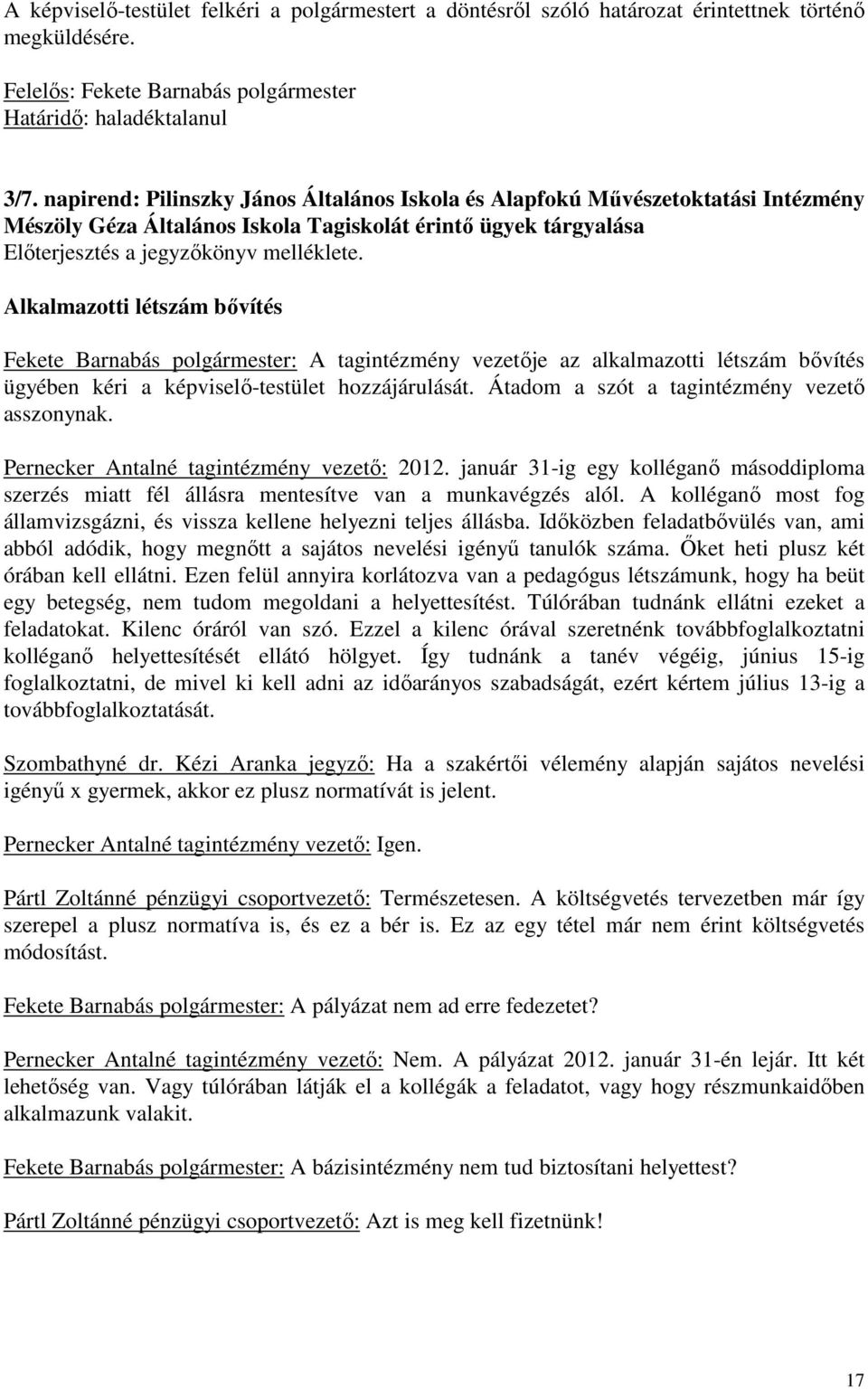 polgármester: A tagintézmény vezetője az alkalmazotti létszám bővítés ügyében kéri a képviselő-testület hozzájárulását. Átadom a szót a tagintézmény vezető asszonynak.