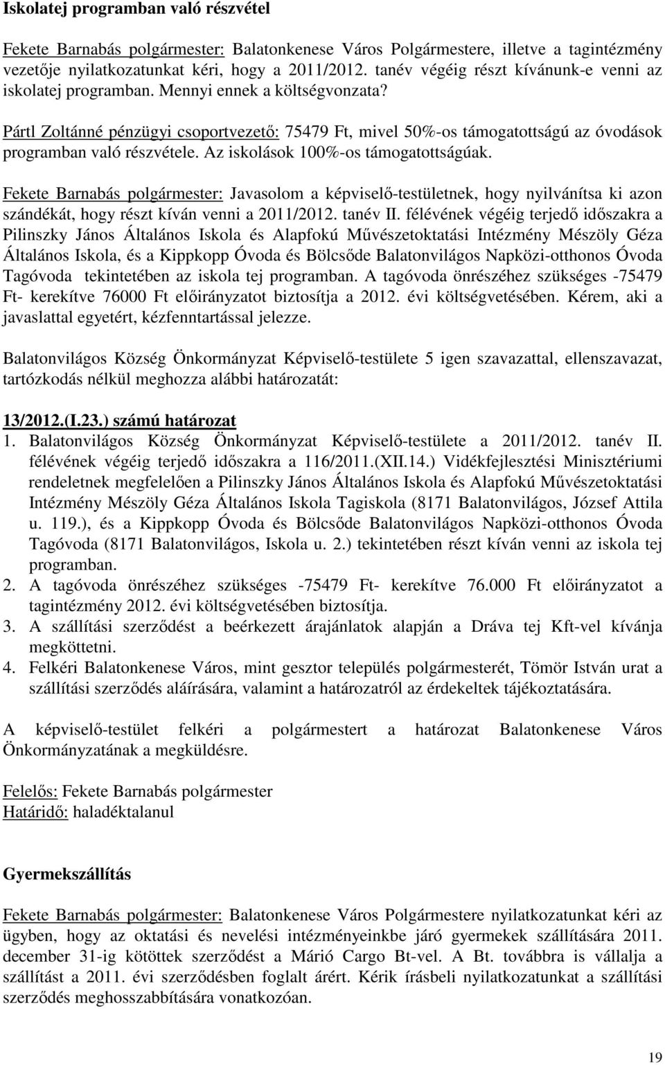 Pártl Zoltánné pénzügyi csoportvezető: 75479 Ft, mivel 50%-os támogatottságú az óvodások programban való részvétele. Az iskolások 100%-os támogatottságúak.