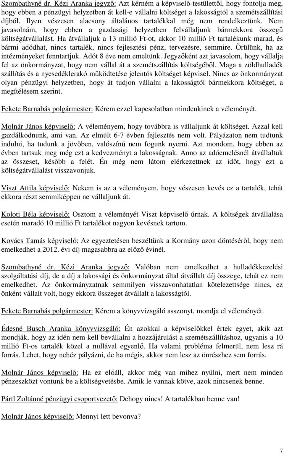 Ha átvállaljuk a 13 millió Ft-ot, akkor 10 millió Ft tartalékunk marad, és bármi adódhat, nincs tartalék, nincs fejlesztési pénz, tervezésre, semmire. Örülünk, ha az intézményeket fenntartjuk.