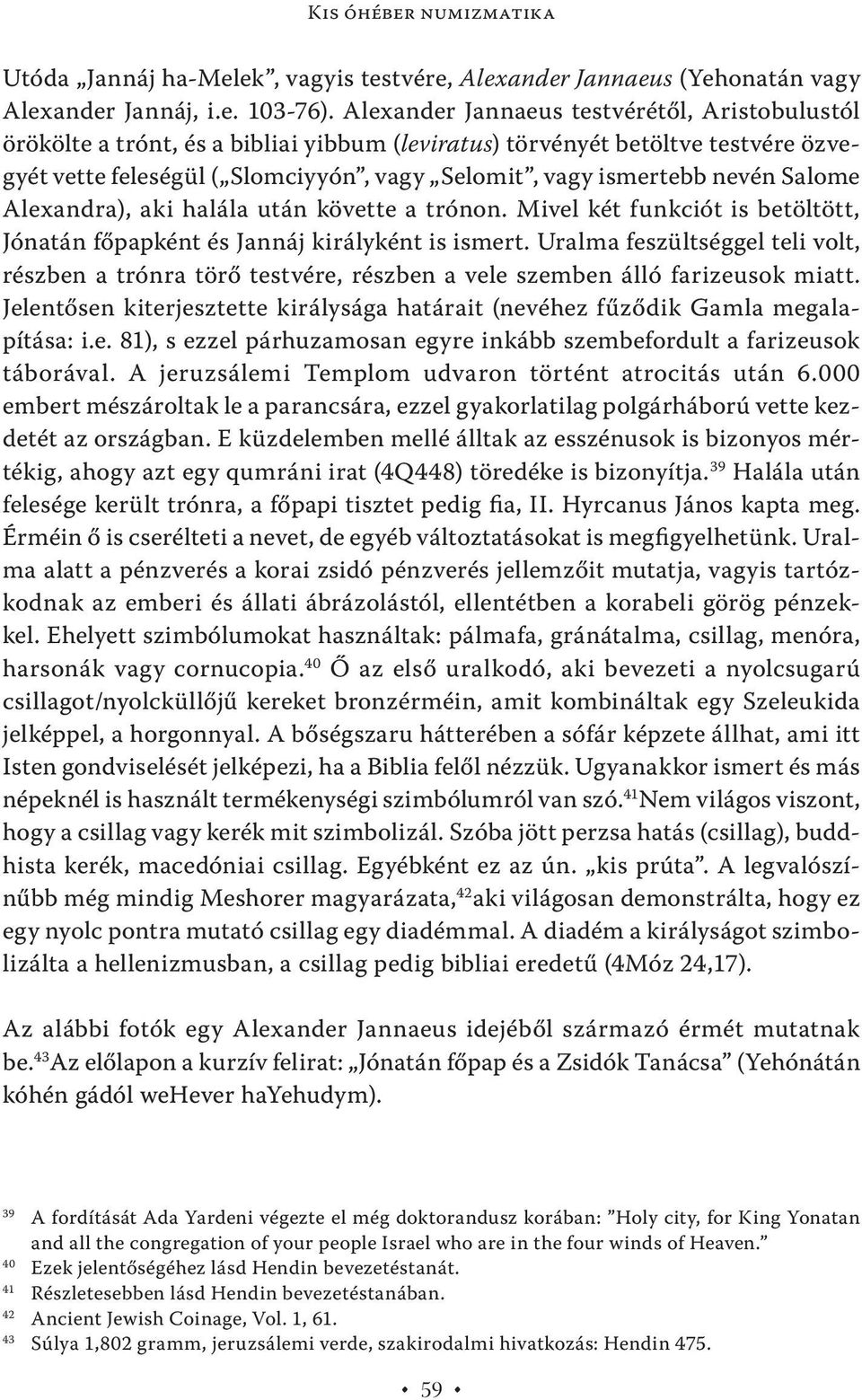 Salome Alexandra), aki halála után követte a trónon. Mivel két funkciót is betöltött, Jónatán főpapként és Jannáj királyként is ismert.