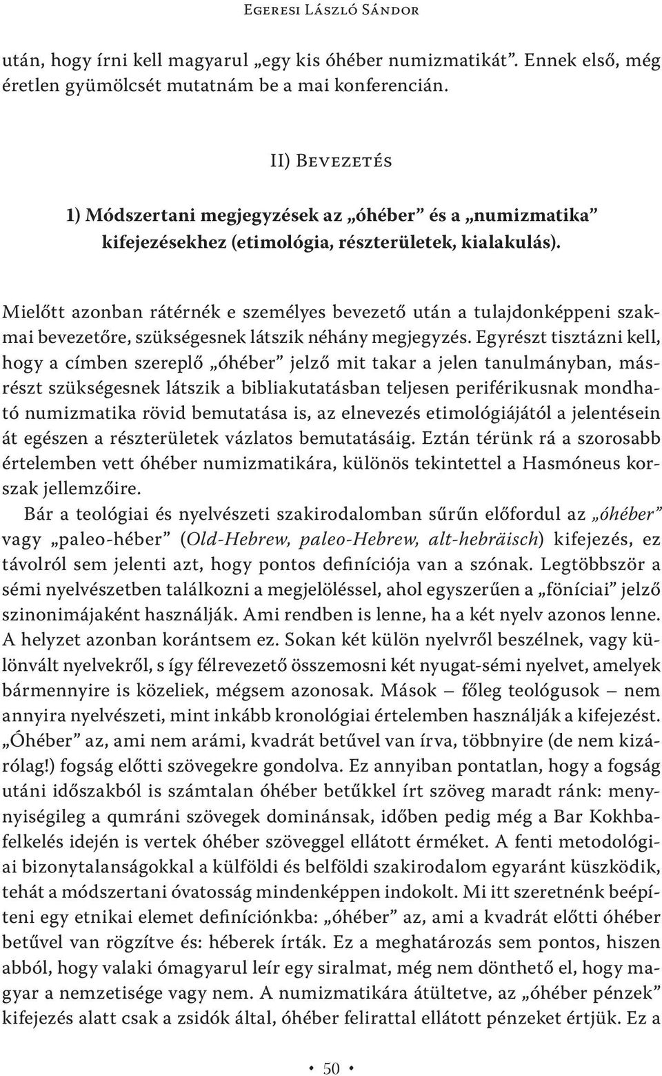 Mielőtt azonban rátérnék e személyes bevezető után a tulajdonképpeni szakmai bevezetőre, szükségesnek látszik néhány megjegyzés.