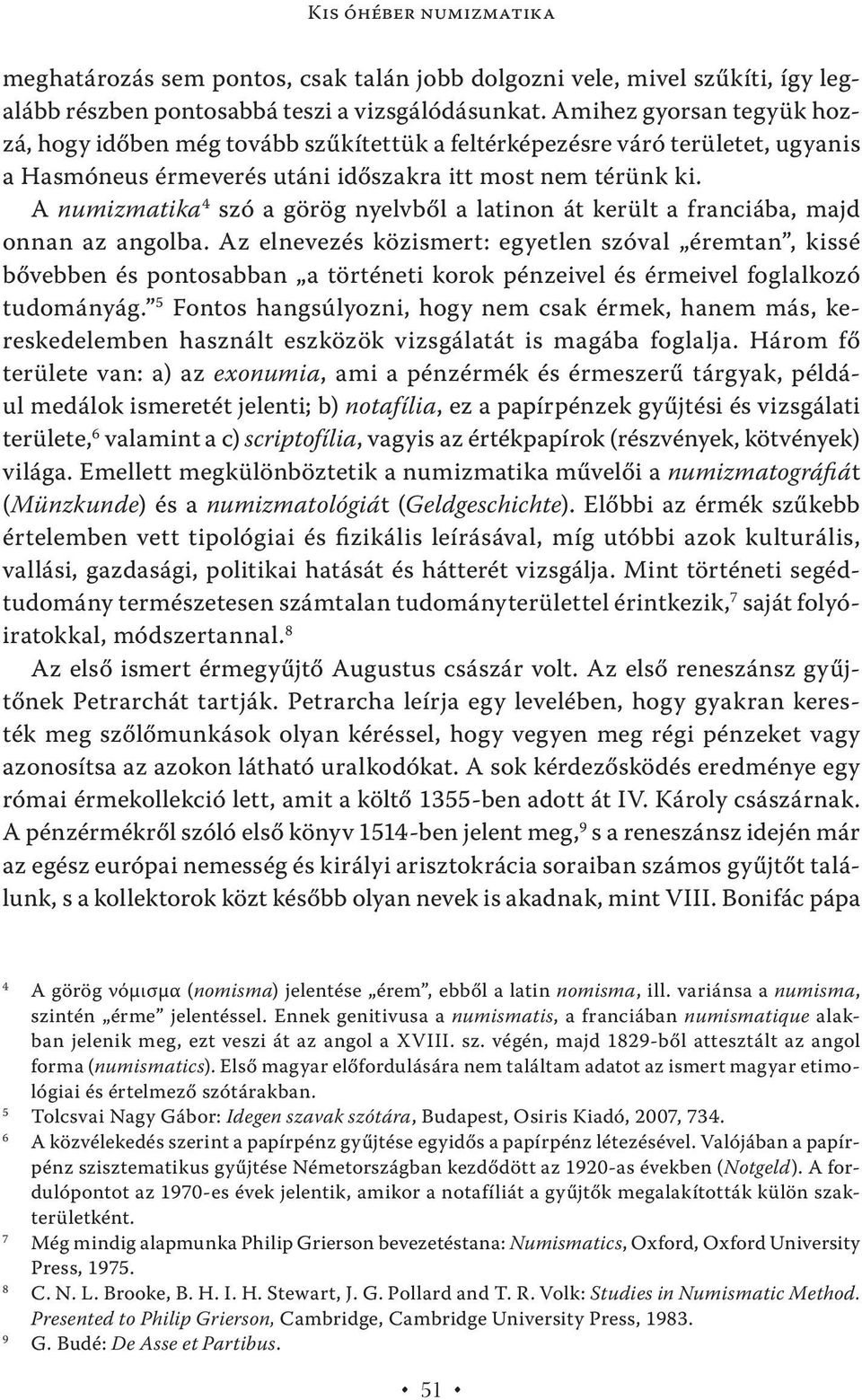 A numizmatika 4 szó a görög nyelvből a latinon át került a franciába, majd onnan az angolba.