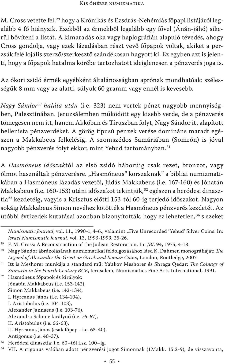 A kimaradás oka vagy haplográfián alapuló tévedés, ahogy Cross gondolja, vagy ezek lázadásban részt vevő főpapok voltak, akiket a perzsák felé lojális szerző/szerkesztő szándékosan hagyott ki.