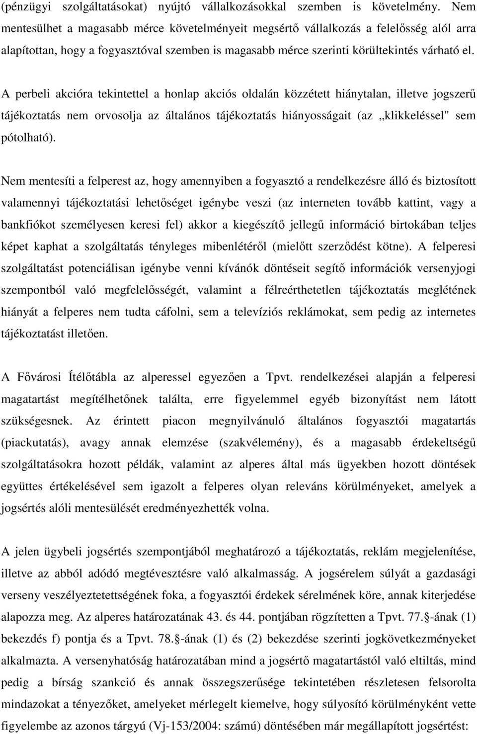 A perbeli akcióra tekintettel a honlap akciós oldalán közzétett hiánytalan, illetve jogszerő tájékoztatás nem orvosolja az általános tájékoztatás hiányosságait (az klikkeléssel" sem pótolható).