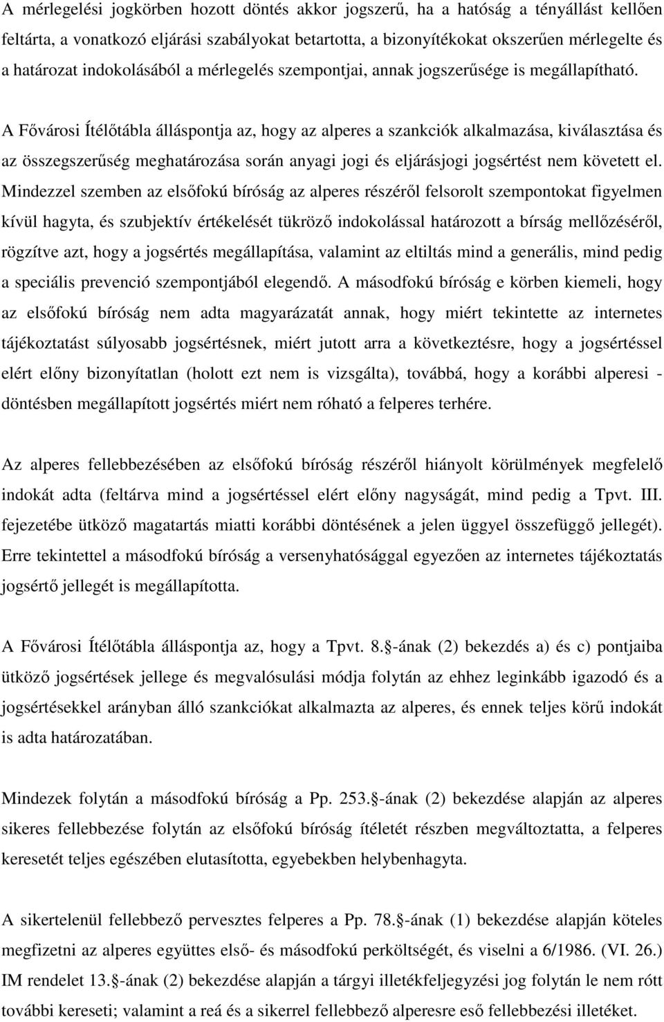 A Fıvárosi Ítélıtábla álláspontja az, hogy az alperes a szankciók alkalmazása, kiválasztása és az összegszerőség meghatározása során anyagi jogi és eljárásjogi jogsértést nem követett el.