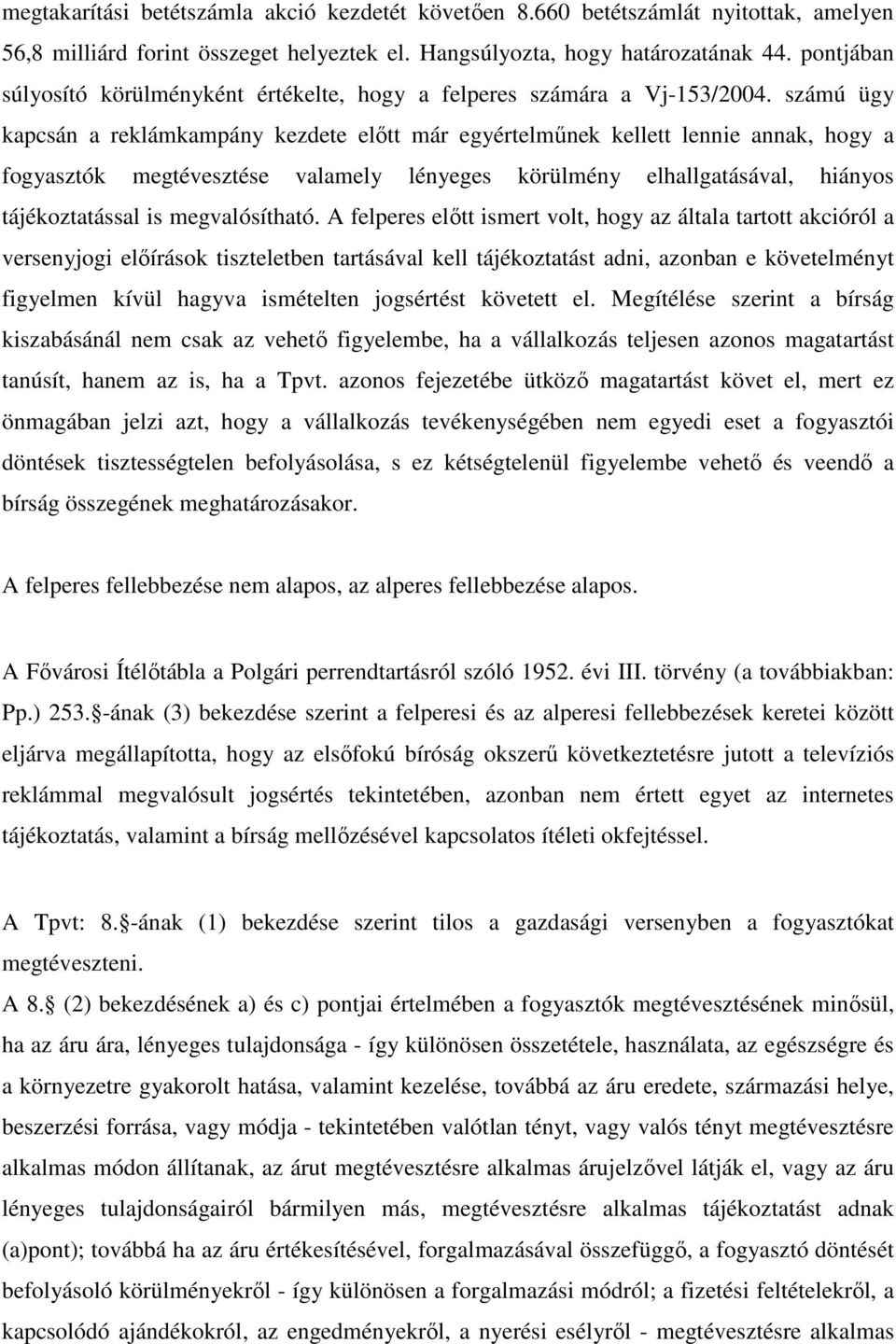 számú ügy kapcsán a reklámkampány kezdete elıtt már egyértelmőnek kellett lennie annak, hogy a fogyasztók megtévesztése valamely lényeges körülmény elhallgatásával, hiányos tájékoztatással is