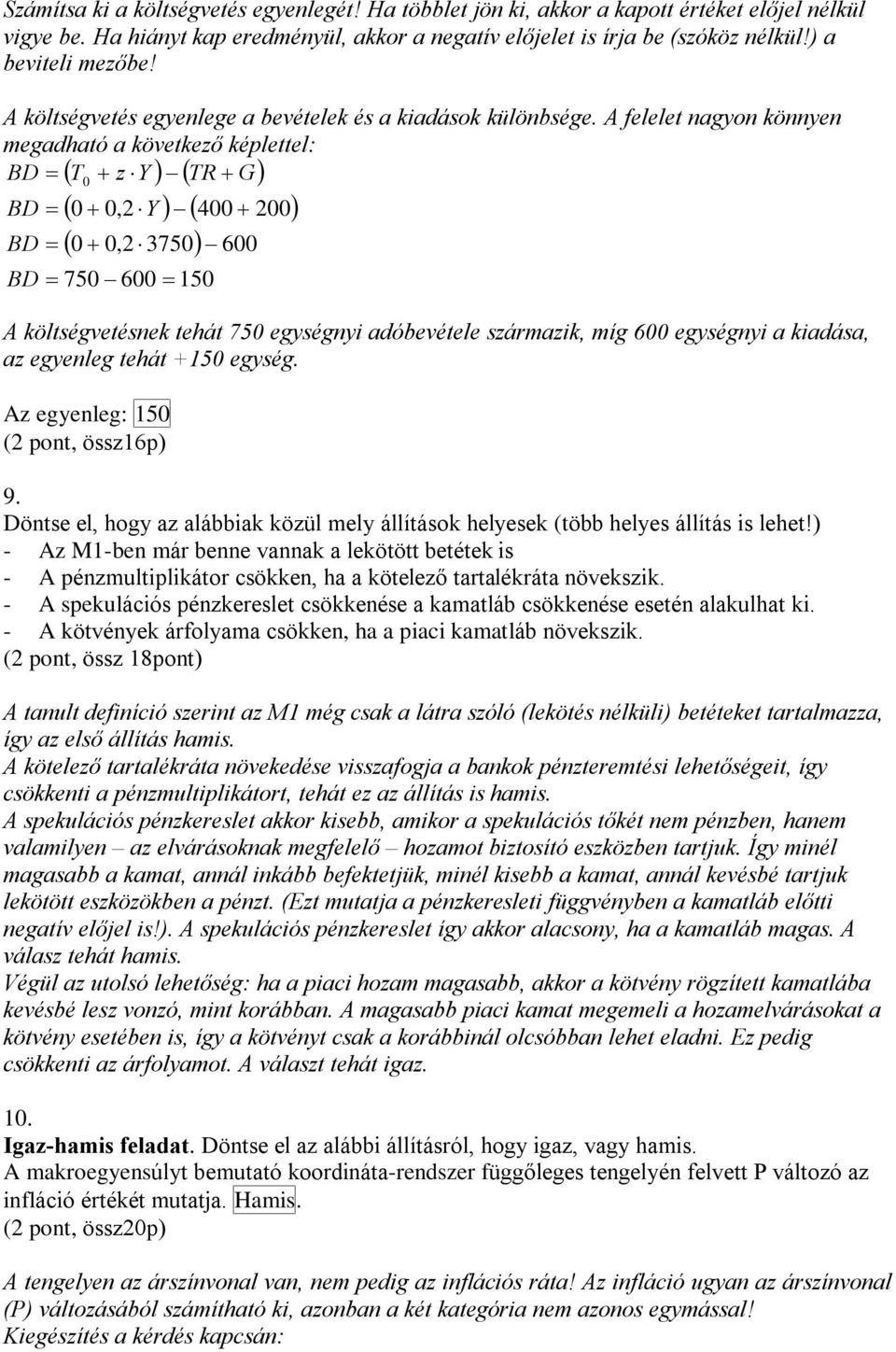 A felelet nagyon könnyen megadható a következõ képlettel: BD T z TR G BD BD,2 4 2,2 375 6 BD 75 6 5 A költségvetésnek tehát 75 egységnyi adóbevétele származik, míg 6 egységnyi a kiadása, az egyenleg