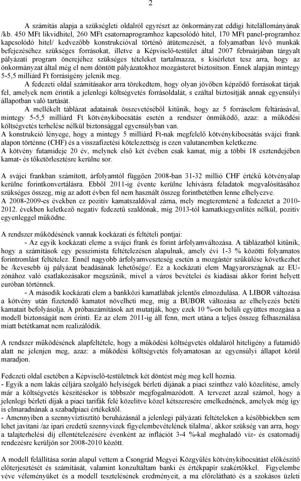 szükséges forrásokat, illetve a Képviselő-testület által 2007 februárjában tárgyalt pályázati program önerejéhez szükséges tételeket tartalmazza, s kísérletet tesz arra, hogy az önkormányzat által