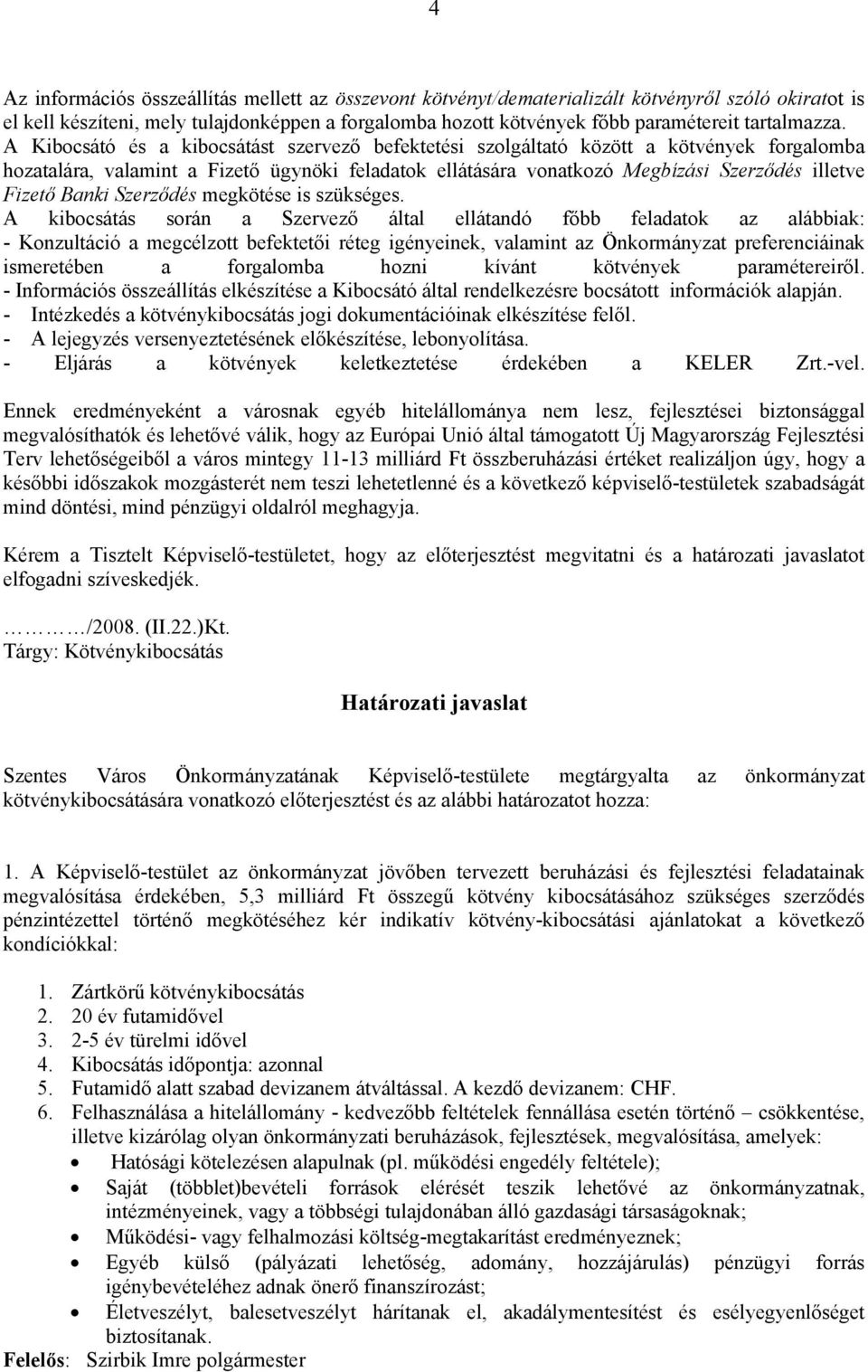 A Kibocsátó és a kibocsátást szervező befektetési szolgáltató között a kötvények forgalomba hozatalára, valamint a Fizető ügynöki feladatok ellátására vonatkozó Megbízási Szerződés illetve Fizető