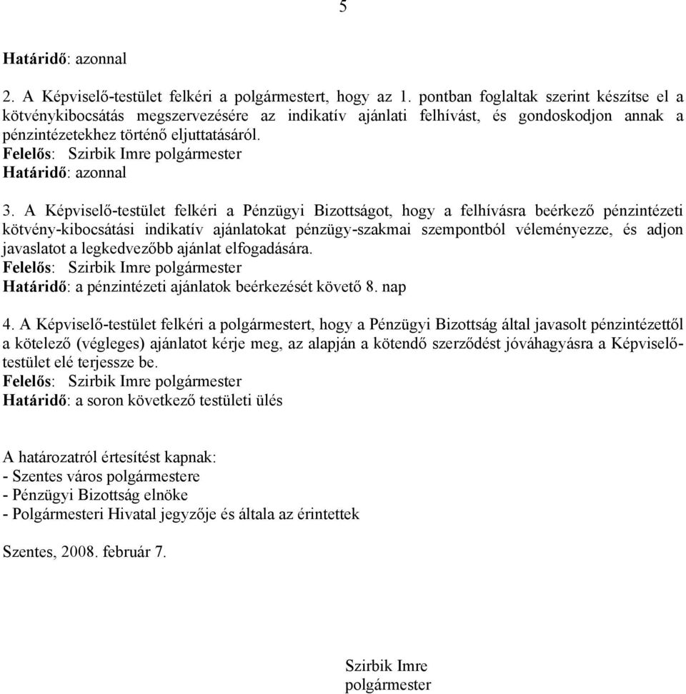 A Képviselő-testület felkéri a Pénzügyi Bizottságot, hogy a felhívásra beérkező pénzintézeti kötvény-kibocsátási indikatív ajánlatokat pénzügy-szakmai szempontból véleményezze, és adjon javaslatot a