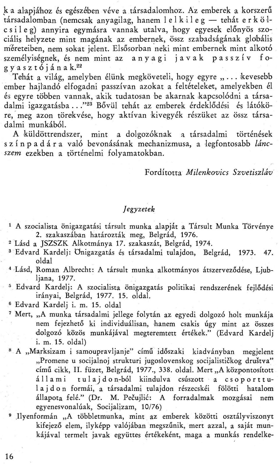 össz szabadságának globális mereteiben, nem sokat jelent. Elsősorban neki mint embernek mint alkotó személyiségnek, és nem mint az anyagi javak passzív f o- gyasztójána k.