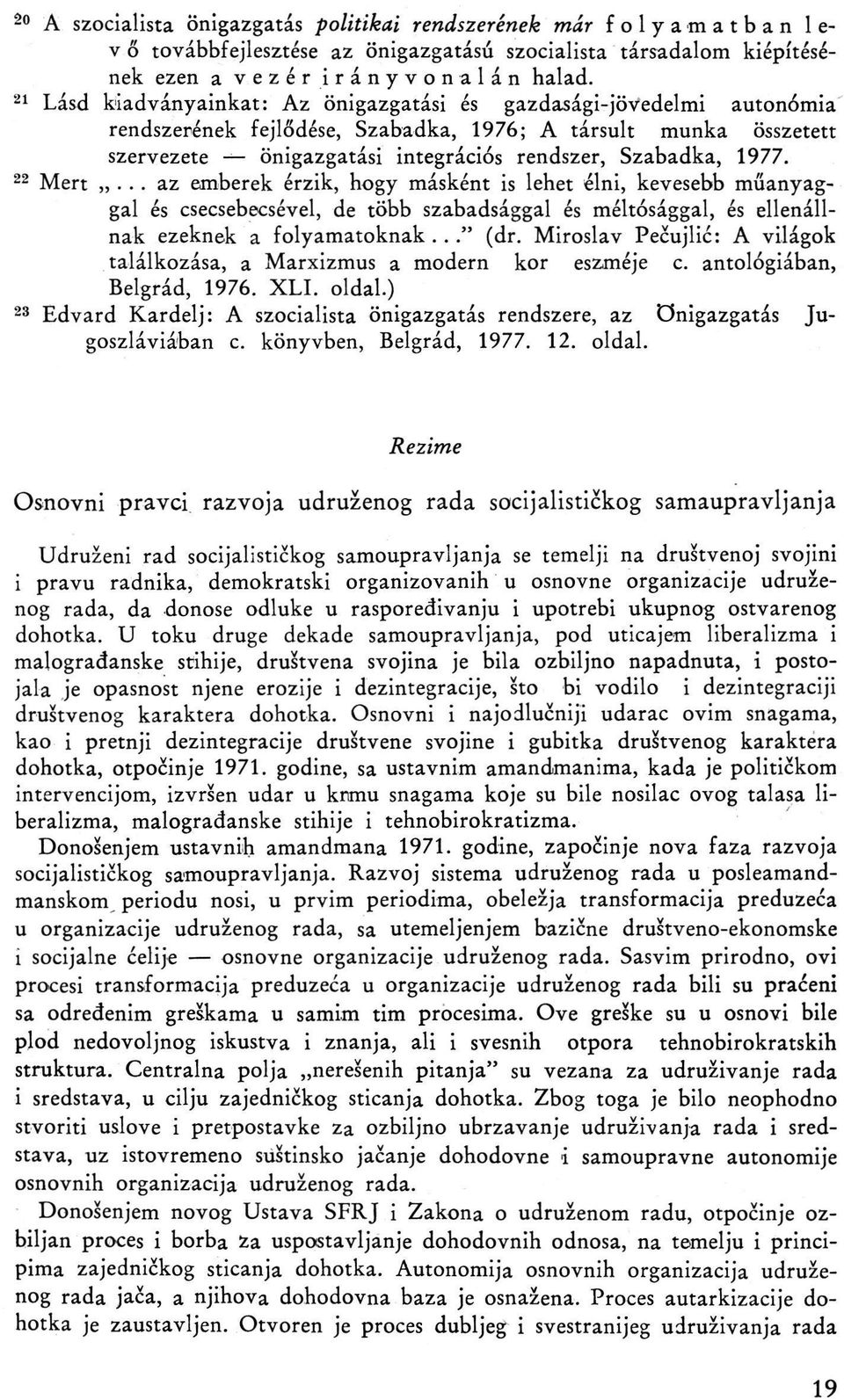 Mert... az emberek érzik, hogy másként is lehet élni, kevesebb műanyaggal és csecsebecsével, de több szabadsággal és méltósággal, és ellenállnak ezeknek a folyamatoknak..." (dr.