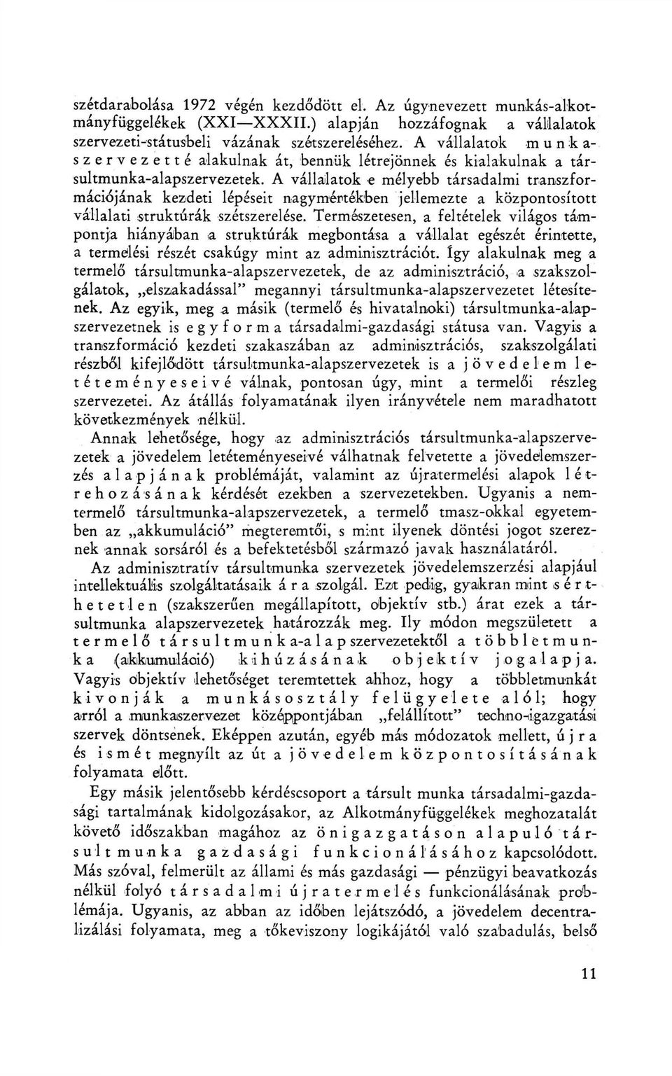 A vállalatok e mélyebb társadalmi transzformációjának kezdeti lépéseit nagymértékben jellemezte a központosított vállalati struktúrák szétszerelése.