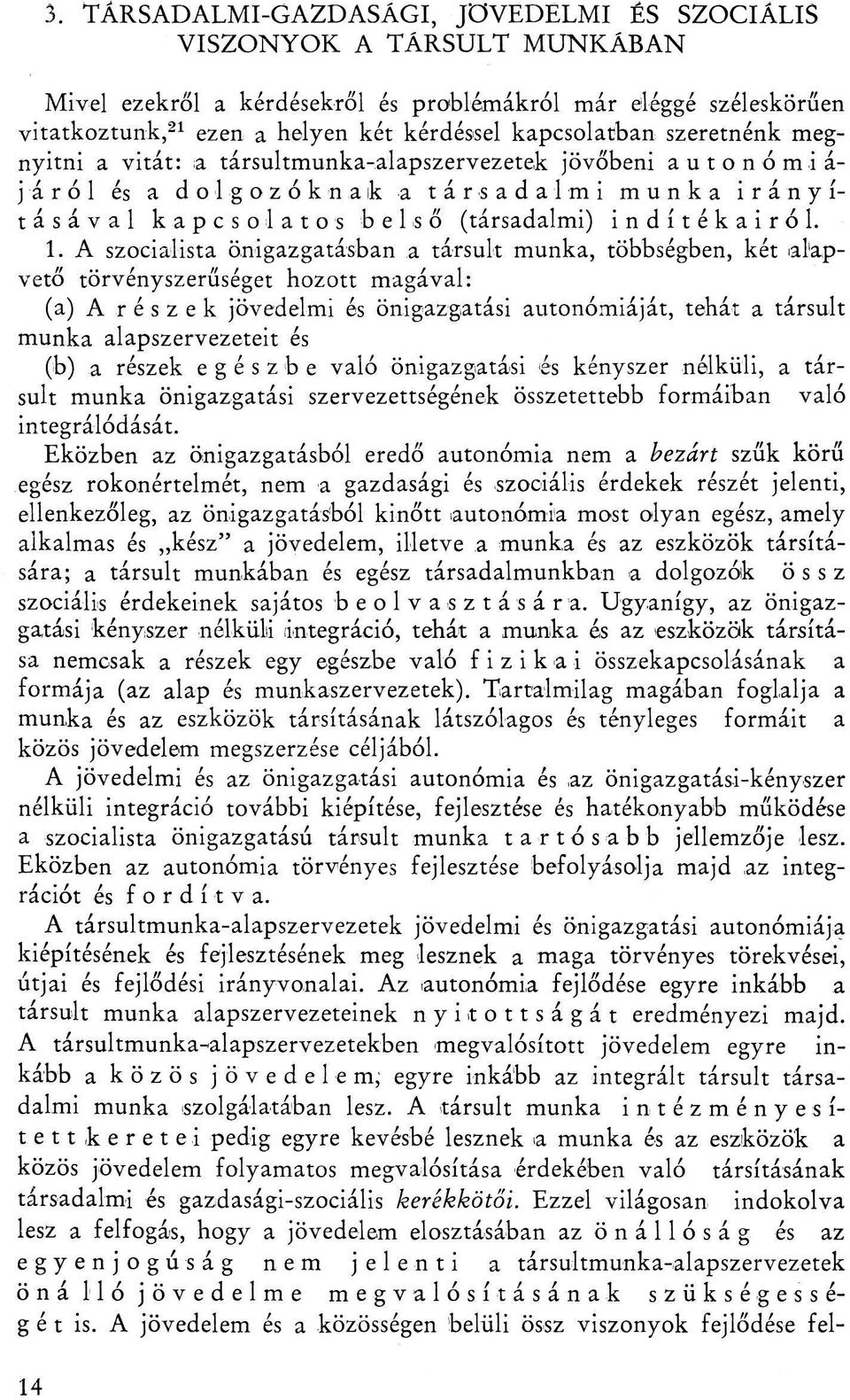 A szocialista önigazgatásban a társult munka, többségben, két alapvető törvényszerűséget hozott magával: (a) A r é s z e k jövedelmi és önigazgatási autonómiáját, tehát a társult munka