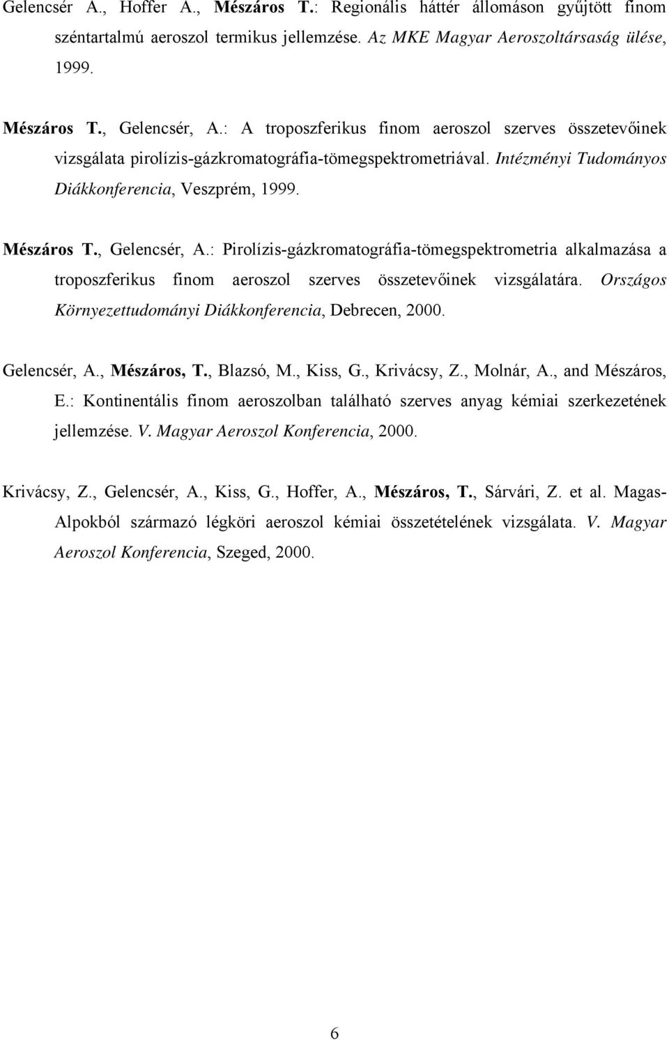 : Pirolízis-gázkromatográfia-tömegspektrometria alkalmazása a troposzferikus finom aeroszol szerves összetevőinek vizsgálatára. Országos Környezettudományi Diákkonferencia, Debrecen, 2000.