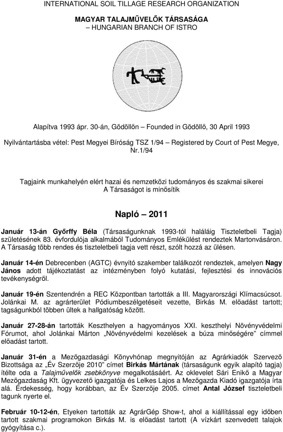 1/94 Tagjaink munkahelyén elért hazai és nemzetközi tudományos és szakmai sikerei A Társaságot is minősítik Napló 2011 Január 13-án Győrffy Béla (Társaságunknak 1993-tól haláláig Tiszteletbeli Tagja)
