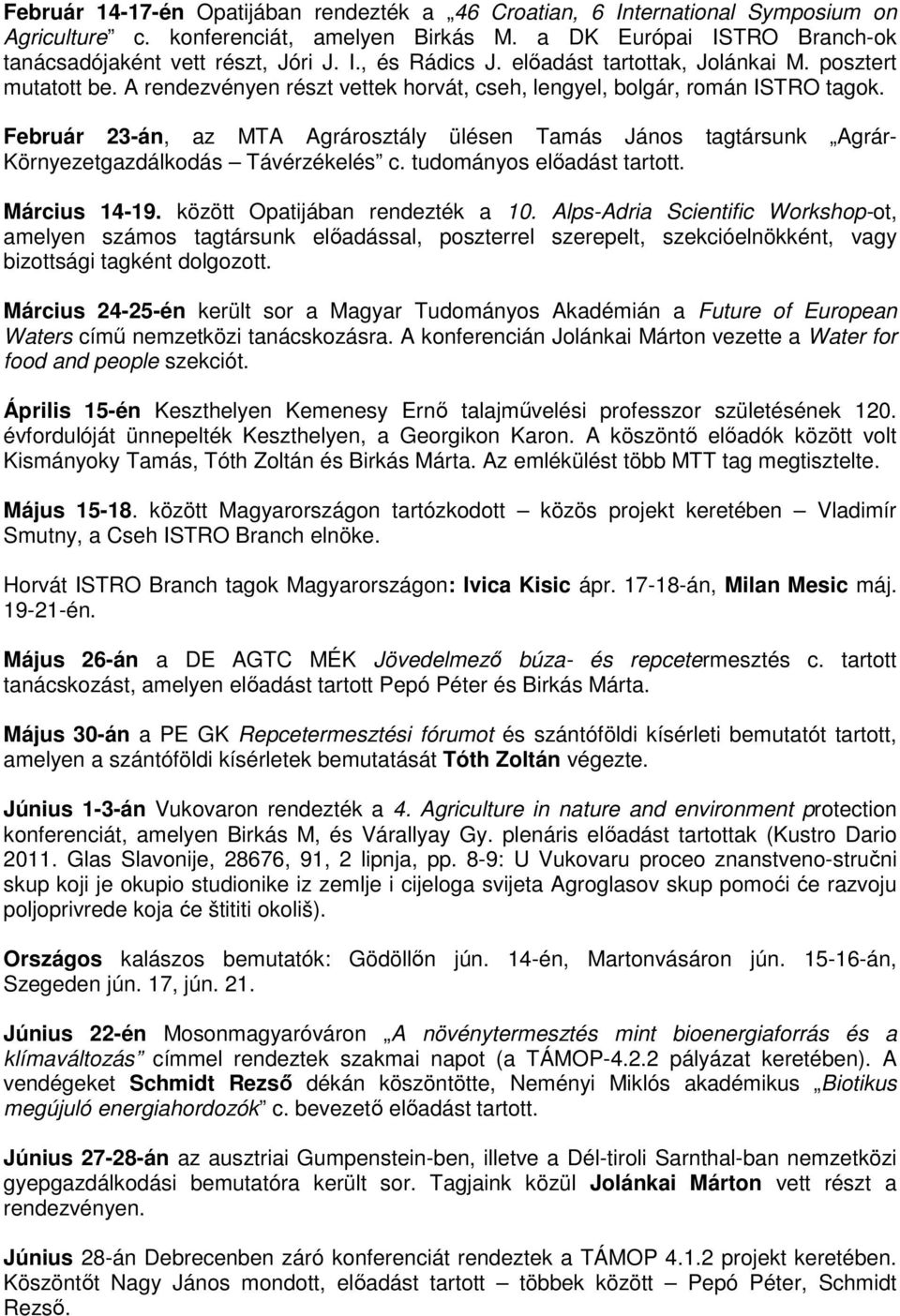 Február 23-án, az MTA Agrárosztály ülésen Tamás János tagtársunk Agrár- Környezetgazdálkodás Távérzékelés c. tudományos előadást tartott. Március 14-19. között Opatijában rendezték a 10.