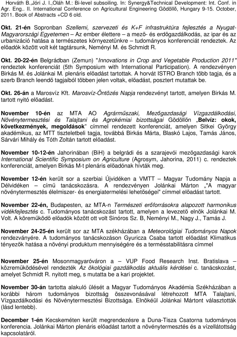 21-én Sopronban Szellemi, szervezeti és K+F infrastruktúra fejlesztés a Nyugat- Magyarországi Egyetemen Az ember élettere a mező- és erdőgazdálkodás, az ipar és az urbanizáció hatása a természetes