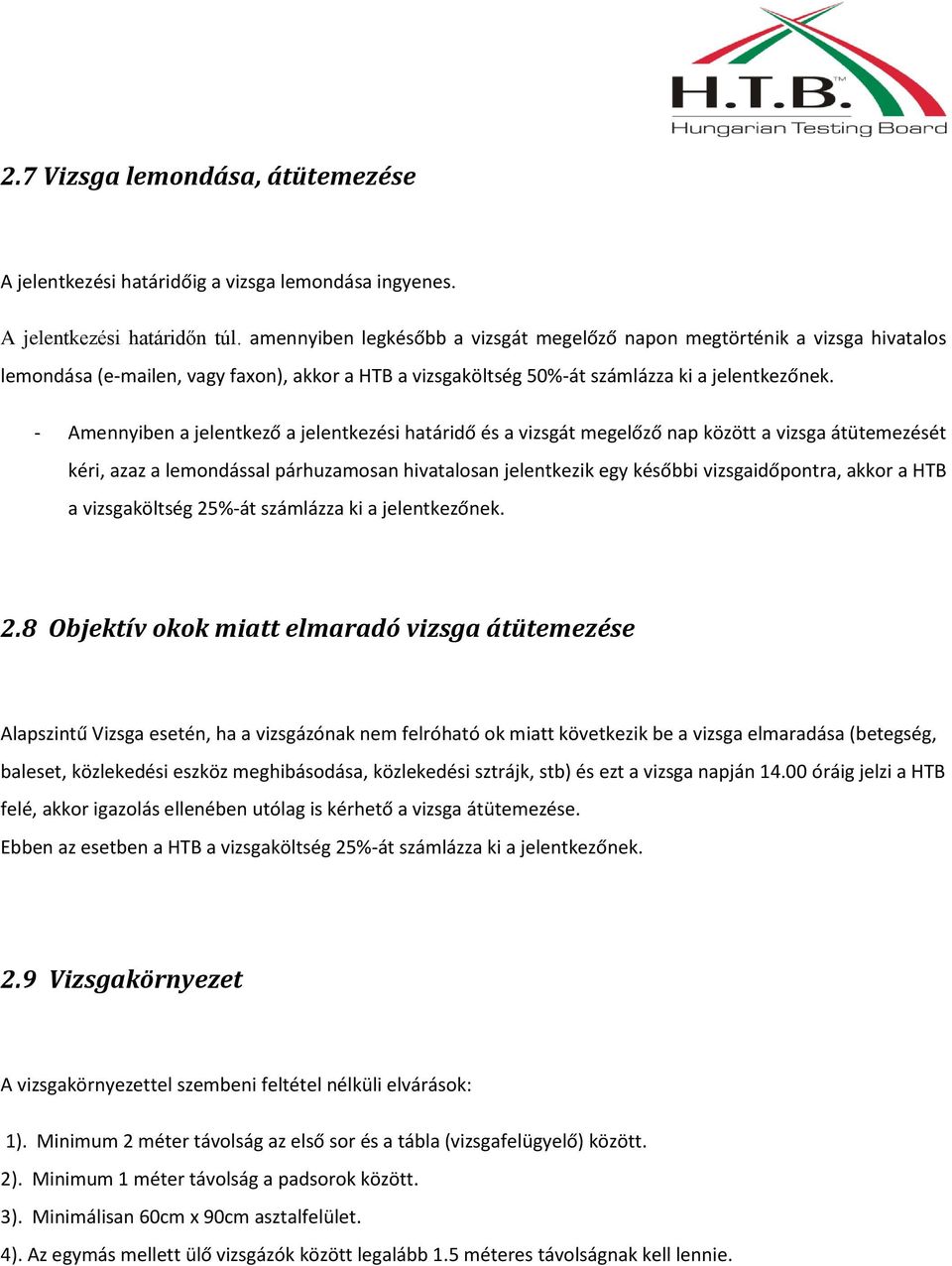 - Amennyiben a jelentkező a jelentkezési határidő és a vizsgát megelőző nap között a vizsga átütemezését kéri, azaz a lemondással párhuzamosan hivatalosan jelentkezik egy későbbi vizsgaidőpontra,