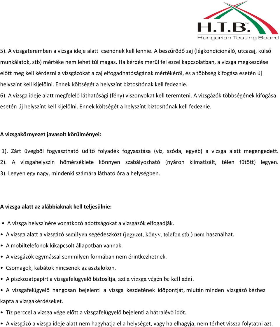 Ennek költségét a helyszínt biztosítónak kell fedeznie. 6). A vizsga ideje alatt megfelelő láthatósági (fény) viszonyokat kell teremteni.