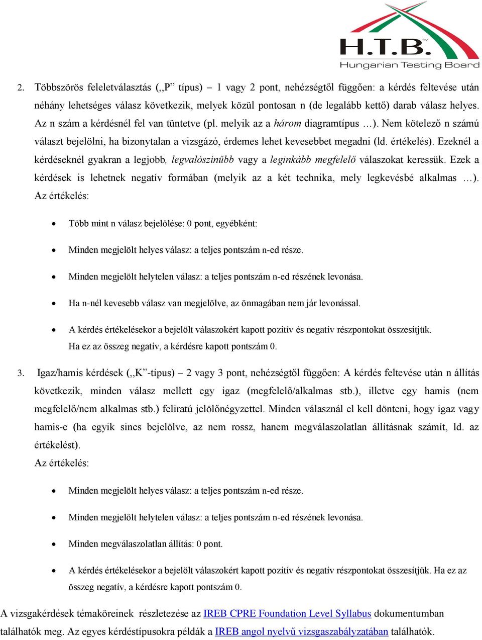 értékelés). Ezeknél a kérdéseknél gyakran a legjobb, legvalószínűbb vagy a leginkább megfelelő válaszokat keressük.