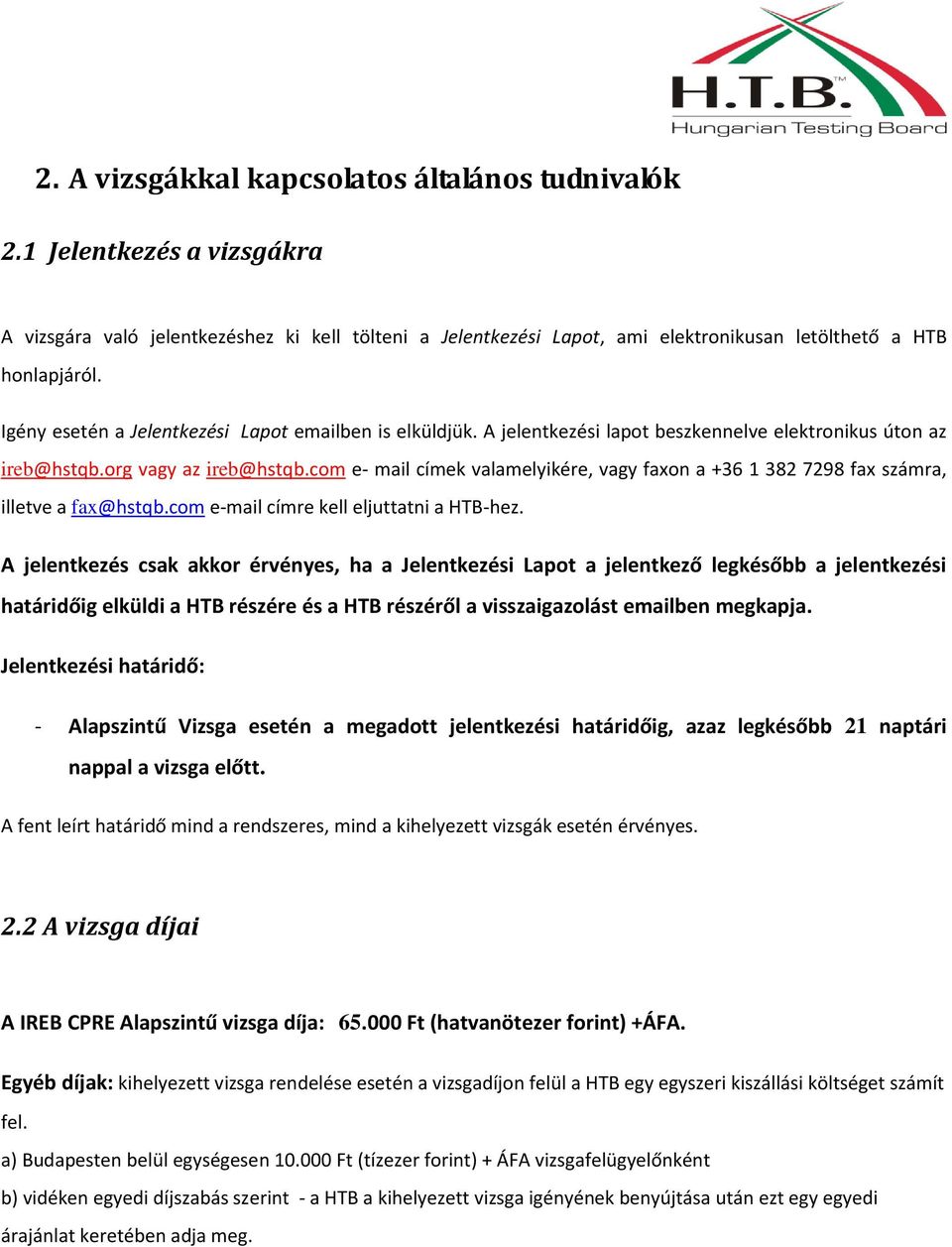 com e- mail címek valamelyikére, vagy faxon a +36 1 382 7298 fax számra, illetve a fax@hstqb.com e-mail címre kell eljuttatni a HTB-hez.