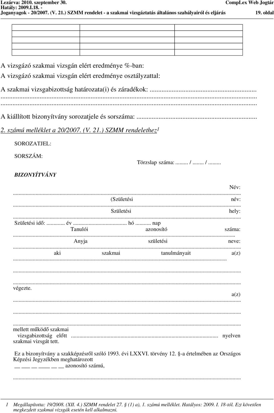 ........ A kiállított bizonyítvány sorozatjele és sorszáma:... 2. számú melléklet a 20/2007. (V. 21.) SZMM rendelethez 1 SOROZATJEL: SORSZÁM: Törzslap száma:... /... /... BIZONYÍTVÁNY Név:.