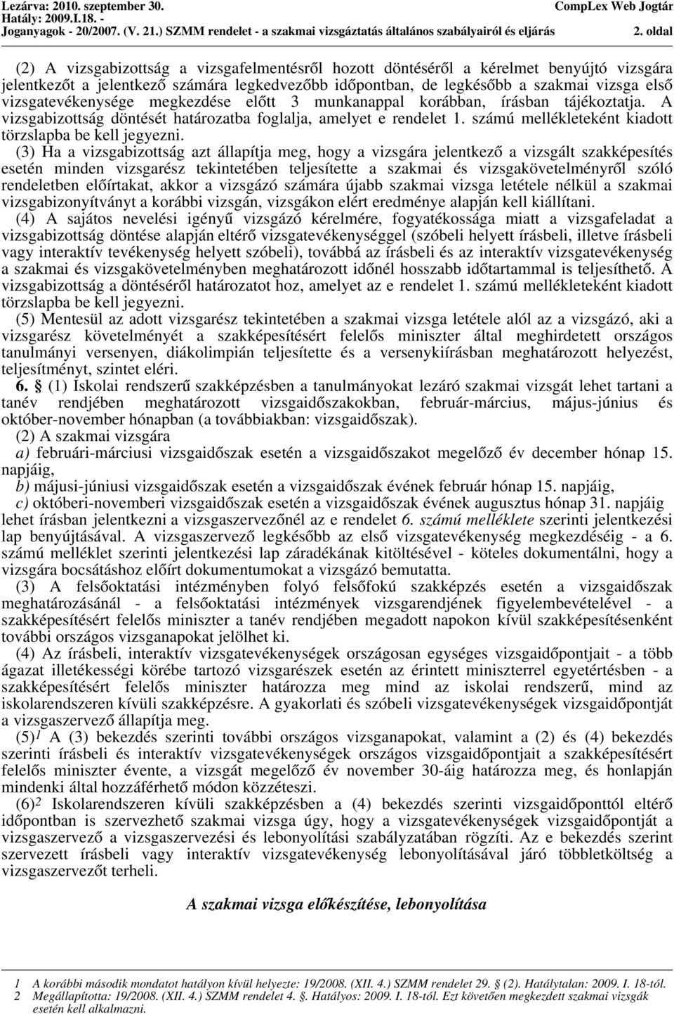 vizsgatevékenysége megkezdése előtt 3 munkanappal korábban, írásban tájékoztatja. A vizsgabizottság döntését határozatba foglalja, amelyet e rendelet 1.