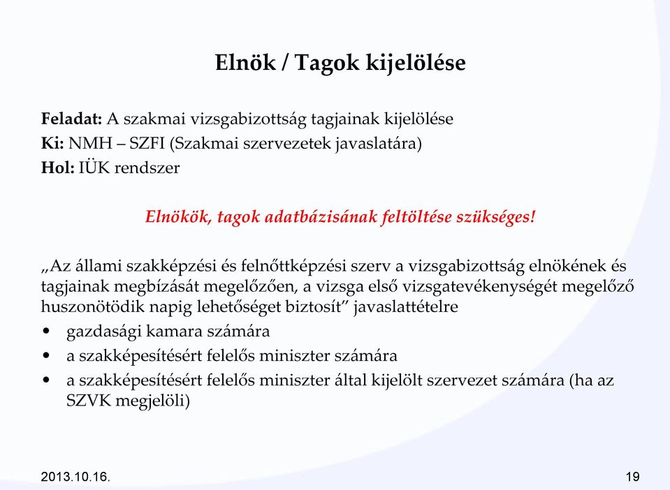 Az {llami szakképzési és felnőttképzési szerv a vizsgabizotts{g elnökének és tagjainak megbíz{s{t megelőzően, a vizsga első vizsgatevékenységét