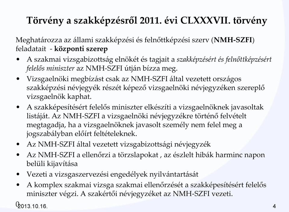 miniszter az NMH-SZFI útj{n bízza meg. Vizsgaelnöki megbíz{st csak az NMH-SZFI {ltal vezetett orsz{gos szakképzési névjegyék részét képező vizsgaelnöki névjegyzéken szereplő vizsgaelnök kaphat.