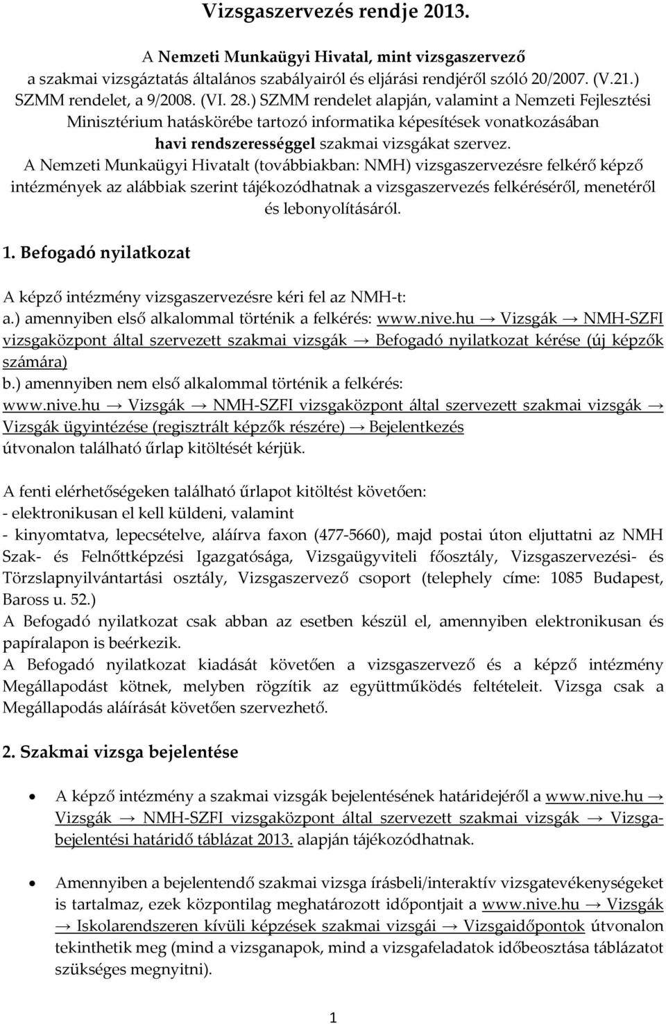 A Nemzeti Munkaügyi Hivatalt (továbbiakban: NMH) vizsgaszervezésre felkérő képző intézmények az alábbiak szerint tájékozódhatnak a vizsgaszervezés felkéréséről, menetéről és lebonyolításáról. 1.