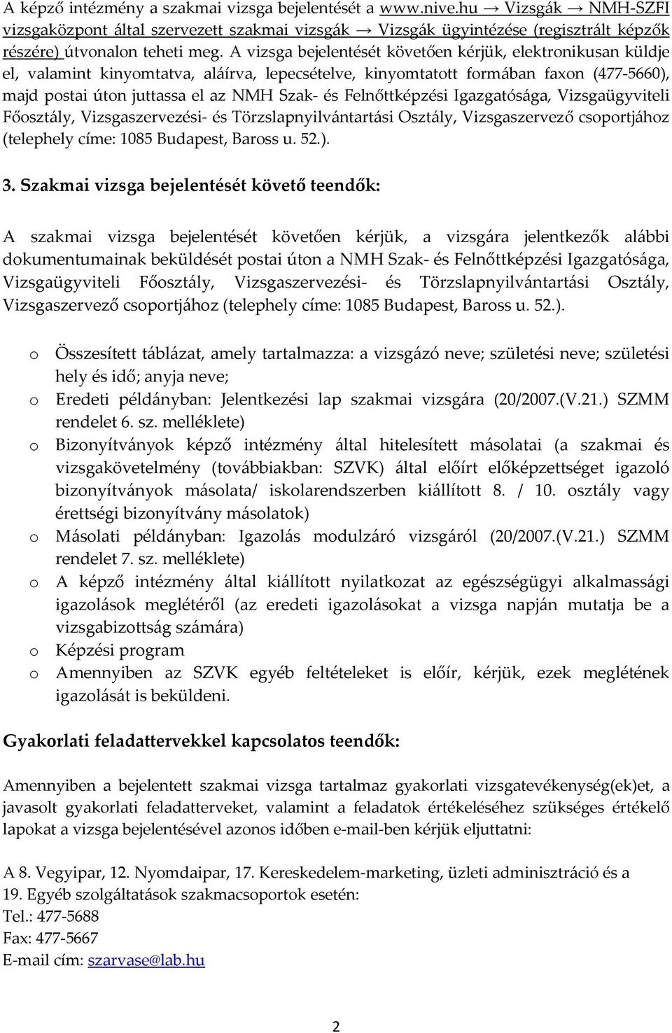 Felnőttképzési Igazgatósága, Vizsgaügyviteli Főosztály, Vizsgaszervezési és Törzslapnyilvántartási Osztály, Vizsgaszervező csoportjához (telephely címe: 1085 Budapest, Baross u. 52.). 3.