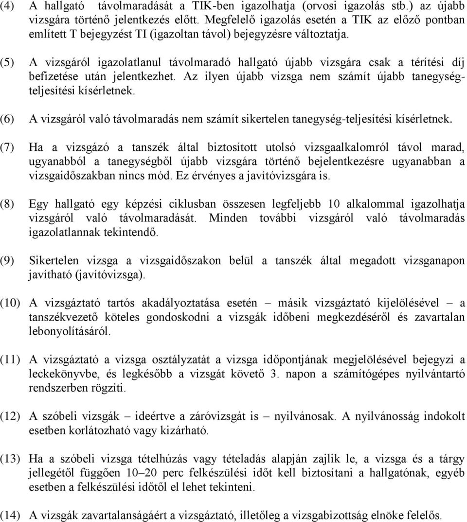 (5) A vizsgáról igazolatlanul távolmaradó hallgató újabb vizsgára csak a térítési díj befizetése után jelentkezhet. Az ilyen újabb vizsga nem számít újabb tanegységteljesítési kísérletnek.