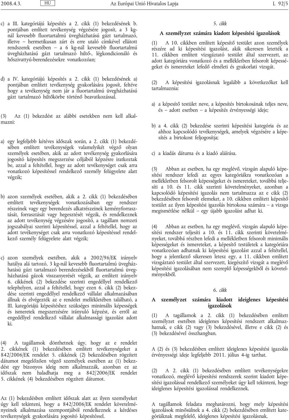 kg-nál kevesebb fluortartalmú üvegházhatású gázt tartalmazó hűtő-, légkondicionáló és hőszivattyú-berendezésekre vonatkozóan; d) a IV. kategóriájú képesítés a 2.