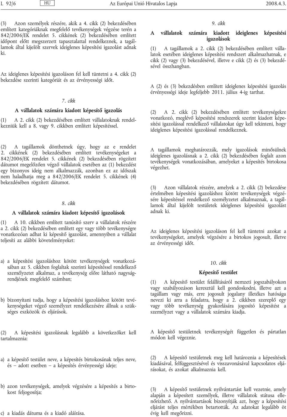 Az ideiglenes képesítési igazoláson fel kell tüntetni a 4. cikk (2) bekezdése szerinti kategóriát és az érvényességi időt. 7. cikk A vállalatok számára kiadott képesítő igazolás (1) A 2.